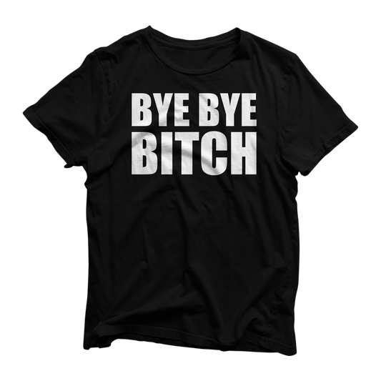 Bye Bye Bitch Tee